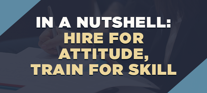 In a Nutshell: Hire for Attitude, Train for Skill | Human Resources