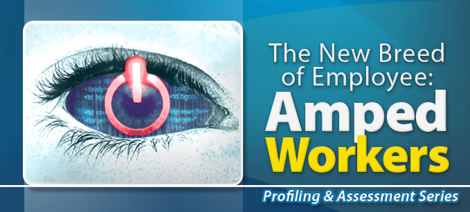 The New Breed of Employee: Amped Workers | Profiling & Assessment Tools