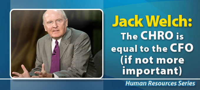 Jack Welch: The CHRO is equal to the CFO (if not more important) | Human Resources