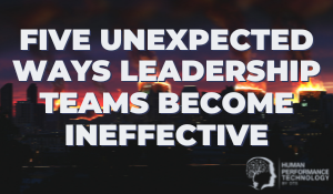 Five Unexpected Ways Leadership Teams Become Ineffective