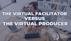 The Virtual Facilitator Verses The Virtual Producer | Future Of Work